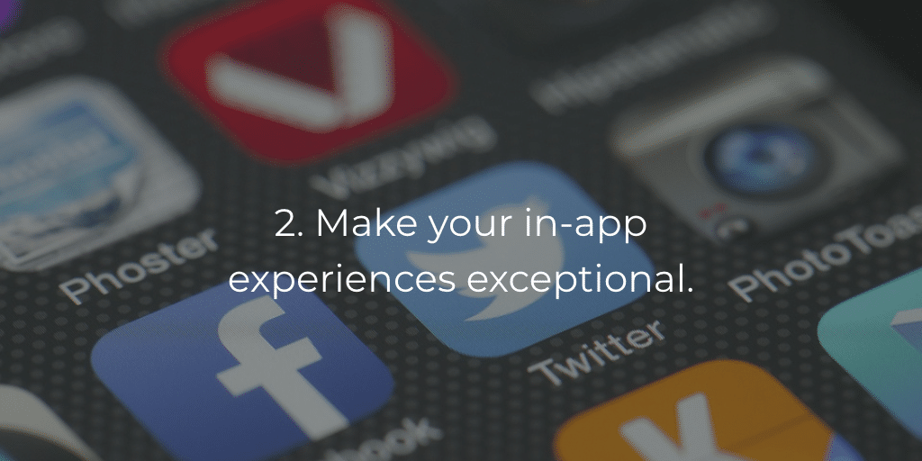 2. Make your in-app experiences exceptional.